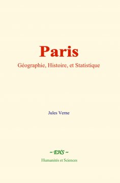 ebook: Paris : Géographie, Histoire, et Statistique