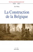 eBook: La Construction de la Belgique (1828-1847)