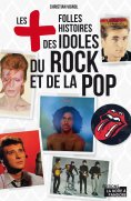 eBook: Les plus folles histoires des idoles du rock et de la pop