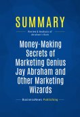 ebook: Summary: Money-Making Secrets of Marketing Genius Jay Abraham and Other Marketing Wizards