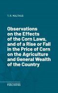ebook: Observations on the Effects of the Corn Laws, and of a Rise or Fall in the Price of Corn on the Agri