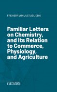 eBook: Familiar Letters on Chemistry, and Its Relation to Commerce, Physiology, and Agriculture