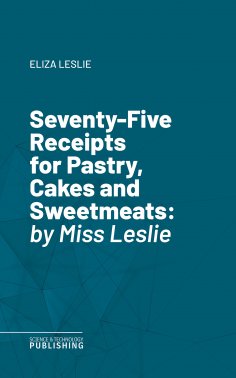 eBook: Seventy-Five Receipts for Pastry, Cakes and Sweetmeats
