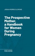 eBook: The Prospective Mother, a Handbook for Women During Pregnancy