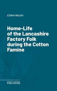 eBook: Home-Life of the Lancashire Factory Folk during the Cotton Famine