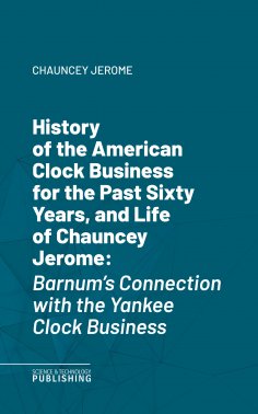 ebook: History of the American Clock Business for the Past Sixty Years, and Life of Chauncey Jerome