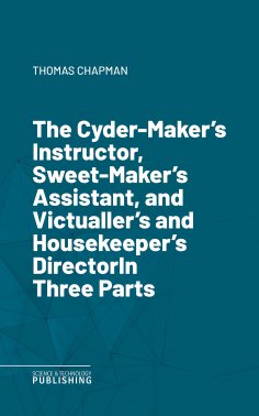 eBook: The Cyder-Maker's Instructor, Sweet-Maker's Assistant, and Victualler's and Housekeeper's DirectorIn