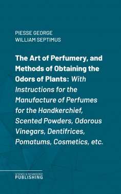eBook: The Art of Perfumery, and Methods of Obtaining the Odors of Plants
