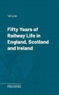 eBook: Fifty Years of Railway Life in England, Scotland and Ireland