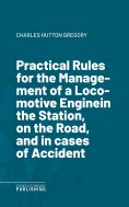 eBook: Practical Rules for the Management of a Locomotive Enginein the Station, on the Road, and in cases o
