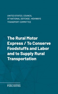 eBook: The Rural Motor ExpressTo Conserve Foodstuffs and Labor and to Supply Rural Transportation.