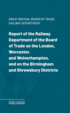 eBook: Report of the Railway Department of the Board of Trade on the London, Worcester, and Wolverhampton, 
