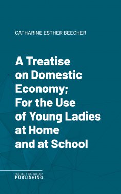 eBook: A Treatise on Domestic Economy; For the Use of Young Ladies at Home and at School