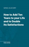 eBook: How to Add Ten Years to your Life and to Double Its Satisfactions