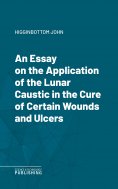 eBook: An Essay on the Application of the Lunar Caustic in the Cure of Certain Wounds and Ulcers