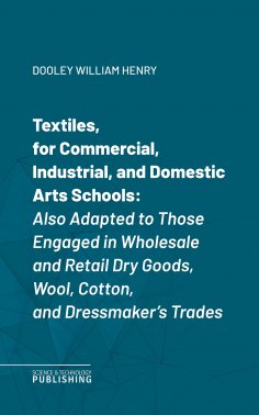 eBook: Textiles, for Commercial, Industrial, and Domestic Arts Schools