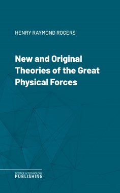 eBook: New and Original Theories of the Great Physical Forces