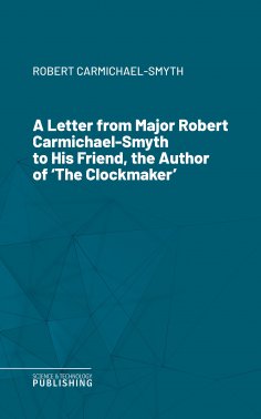 eBook: A Letter from Major Robert Carmichael-Smyth to His Friend, the Author of 'The Clockmaker'