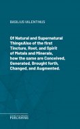 ebook: Of Natural and Supernatural ThingsAlso of the first Tincture, Root, and Spirit of Metals and Mineral