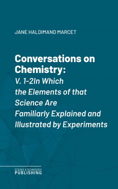ebook: Conversations on Chemistry, V. 1-2In Which the Elements of that Science Are Familiarly Explained and