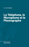 eBook: Le Téléphone, le Microphone et le Phonographe