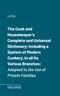 eBook: The Cook and Housekeeper's Complete and Universal Dictionary; Including a System of Modern Cookery, 