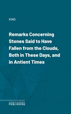 eBook: Remarks Concerning Stones Said to Have Fallen from the Clouds, Both in These Days, and in Antient Ti