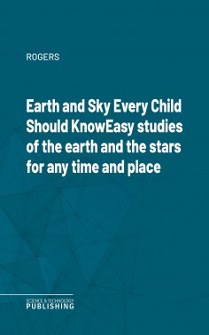 eBook: Earth and Sky Every Child Should KnowEasy studies of the earth and the stars for any time and place