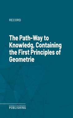 eBook: The Path-Way to Knowledg, Containing the First Principles of Geometrie