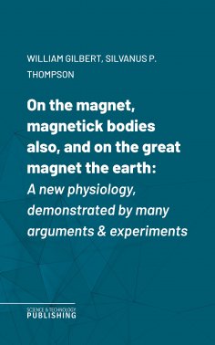 eBook: On the magnet, magnetick bodies also, and on the great magnet the earth