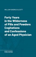 eBook: Forty Years in the Wilderness of Pills and PowdersCogitations and Confessions of an Aged Physician
