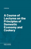 eBook: A Course of Lectures on the Principles of Domestic Economy and Cookery