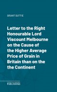 eBook: Letter to the Right Honourable Lord Viscount Melbourne on the Cause of the Higher Average Price of G