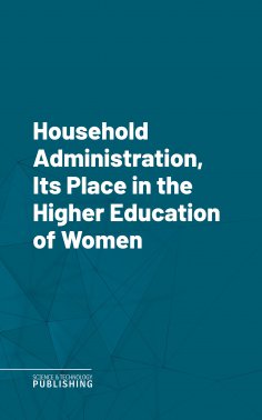 eBook: Household Administration, Its Place in the Higher Education of Women