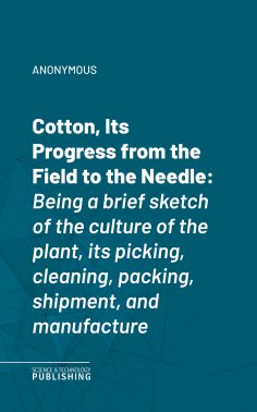 ebook: Cotton, Its Progress from the Field to the Needle