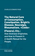 eBook: The Natural Cure of Consumption, Constipation, Bright's Disease, Neuralgia, Rheumatism, "Colds" (Fev