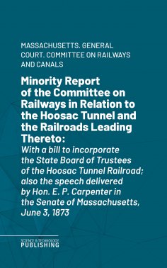 eBook: Minority Report of the Committee on Railways in Relation to the Hoosac Tunnel and the Railroads Lead