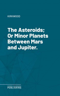 eBook: The Asteroids; Or Minor Planets Between Mars and Jupiter.