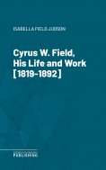 ebook: Cyrus W. Field, His Life and Work [1819-1892]