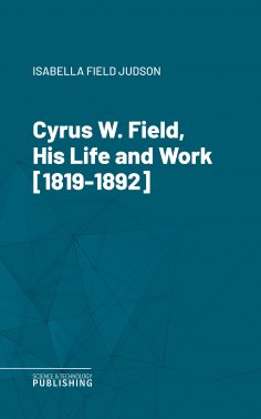 ebook: Cyrus W. Field, His Life and Work [1819-1892]