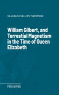 eBook: William Gilbert, and Terrestial Magnetism in the Time of Queen Elizabeth