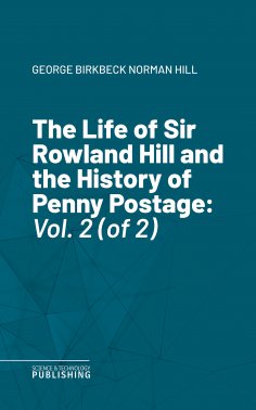 eBook: The Life of Sir Rowland Hill and the History of Penny Postage