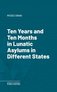 eBook: Ten Years and Ten Months in Lunatic Asylums in Different States
