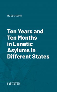 eBook: Ten Years and Ten Months in Lunatic Asylums in Different States