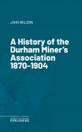 eBook: A History of the Durham Miner's Association 1870-1904