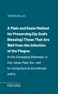 eBook: A Plain and Easie Method for Preserving (by God's Blessing) Those That Are Well from the Infection o
