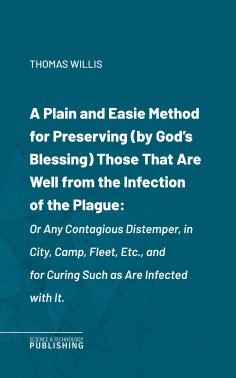 eBook: A Plain and Easie Method for Preserving (by God's Blessing) Those That Are Well from the Infection o