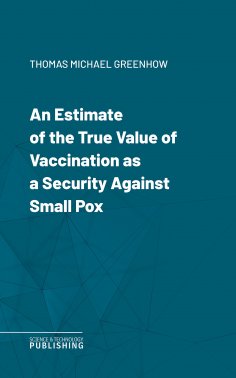 eBook: An Estimate of the True Value of Vaccination as a Security Against Small Pox
