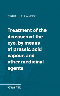 eBook: Treatment of the diseases of the eye, by means of prussic acid vapour, and other medicinal agents