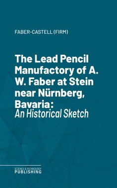 eBook: The Lead Pencil Manufactory of A. W. Faber at Stein near Nürnberg, Bavaria